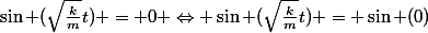\sin (\sqrt{\frac{k}{m}}t) = 0 \Leftrightarrow \sin (\sqrt{\frac{k}{m}}t) = \sin (0)