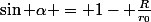 \sin \alpha = 1- \frac{R}{r_0}