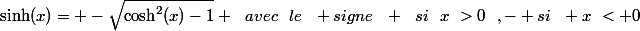 \sinh(x)=+-\sqrt{\cosh^2(x)-1} ~~avec~~le~~ signe~~+~~si~~x~>0~~,- si~~ x~< 0