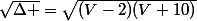 \sqrt{\Delta }=\sqrt{\((V-2)(V+10)