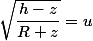 \sqrt{\dfrac{h-z}{R+z}}=u