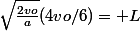 \sqrt{\frac{2vo}{a}}(4vo/6)= L