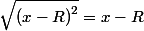 \sqrt{\left(x-R\right)^{2}}=x-R
