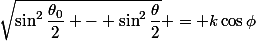 \sqrt{\sin^2\dfrac{\theta_0}{2} - \sin^2\dfrac{\theta}{2}} = k\cos\phi