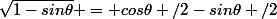 \sqrt{1-sin\theta} = cos\theta /2-sin\theta /2