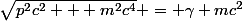 \sqrt{p^2c^2 + m^2c^4} = \gamma mc^2