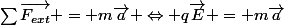 \sum{\vec{F_{ext}}} = m\vec{a} \Leftrightarrow q\vec{E} = m\vec{a}