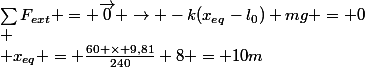 \sum{F_{ext}} = \vec{0} \rightarrow -k(x_{eq}-l_{0})+mg = 0\\ \\ x_{eq} = \frac{60 \times 9,81}{240}+8 = 10m
