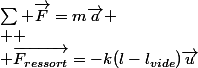 \sum \vec{F}=m\vec{a}
 \\ 
 \\ \vec{F_{ressort}}=-k(l-l_{vide})\vec{u}