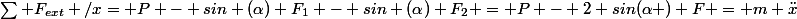 \sum F_{ext} /x= P - sin (\alpha) F_1 - sin (\alpha) F_2 = P - 2 sin(\alpha ) F = m \ddot{x}