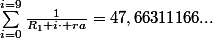 \sum_{i=0}^{i=9}\frac{1}{R_{1}+i\cdot ra}=47,66311166...