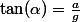 \tan(\alpha)=\frac{a}{g}