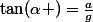 \tan(\alpha )=\frac{a}{g}
