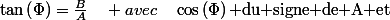 \tan\left(\Phi\right)=\frac{B}{A}\quad avec\quad\cos\left(\Phi\right)\text{ du signe de A et}