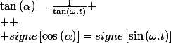 \tan\left(\alpha\right)=\frac{1}{\tan\left(\omega.t\right)}
 \\ 
 \\ signe\left[\cos\left(\alpha\right)\right]=signe\left[\sin\left(\omega.t\right)\right]