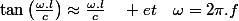 \tan\left(\frac{\omega.l}{c}\right)\approx\frac{\omega.l}{c}\quad et\quad\omega=2\pi.f