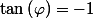 \tan\left(\varphi\right)=-1