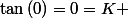 \tan\left(0)=0=K 