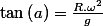 \tan\left(a\right)=\frac{R.\omega^{2}}{g}