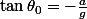 \tan\theta_0=-\frac{a}{g}