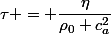 \tau = \dfrac{\eta}{\rho_0 c_a^2}