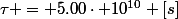 \tau = 5.00\cdot 10^{10} [s]