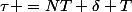 \tau =NT+\delta T