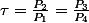 \tau=\frac{P_{2}}{P_{1}}=\frac{P_{3}}{P_{4}}