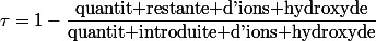 \tau=1-\dfrac{\text{quantit restante d'ions hydroxyde}}{\text{quantit introduite d'ions hydroxyde}}