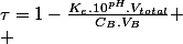 \tau=1-\frac{K_{e}.10^{pH}.V_{total}}{C_{B}.V_{B}}
 \\ 