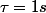 \tau=1s