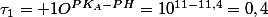 \tau_{1}= 1O^{PK_{A}-PH}=10^{11-11,4}=0,4