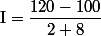 \text{I}=\dfrac{120-100}{2+8}