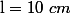 \text{l}=10~cm