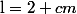 \text{l}=2 cm