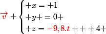 \textcolor{red}{\vec{v}} \begin{cases} x= 1\\ y =0 \\ z=\textcolor{red}{-9,8.t} + 4 \end{cases}