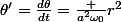 \theta'=\frac{d\theta}{dt}=\frac {a^2\omega_0}{r^2}