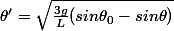 \theta'=\sqrt{\frac{3g}{L}(sin\theta_{0}-sin\theta)}