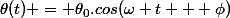 \theta(t) = \theta_0.cos(\omega t + \phi)