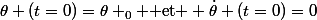 \theta (t=0)=\theta _0 \text{ et } \dot\theta (t=0)=0