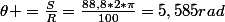 \theta =\frac{S}{R}=\frac{88,8*2*\pi}{100}=5,585rad