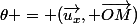 \theta = (\vec{u_{x}}, \vec{OM})