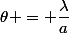 \theta = \dfrac{\lambda}{a}