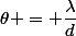 \theta = \dfrac{\lambda}{d}
