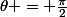 \theta = \frac{\pi}{2}