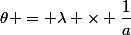 \theta = \lambda \times \dfrac{1}{a}
