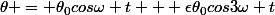\theta = \theta_0cos\omega t + \epsilon\theta_0cos3\omega t