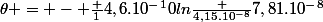 \theta = - \frac {1}{4,6.10^-^10}ln\frac {4,15.10^-^8}{7,81.10^-^8}