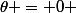 \theta = 0 