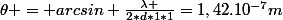 \theta = arcsin \frac{\lambda }{2*d*1*1}=1,42.10^{-7}m